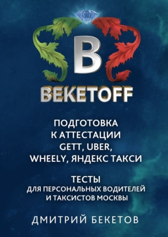 Дмитрий Бекетов. Подготовка к аттестации Gett, Uber, Wheely, «Яндекс. Такси» – Тесты для персональных водителей и таксистов Москвы. Памятка BEKETOFF HANDBOOK