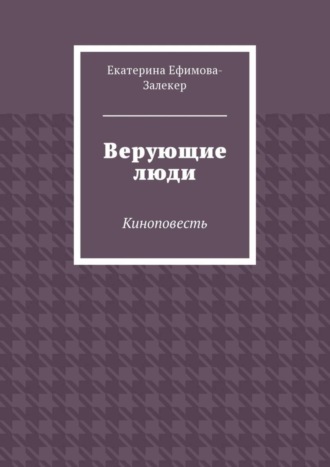 Екатерина Сергеевна Ефимова-Залекер. Верующие люди. Киноповесть