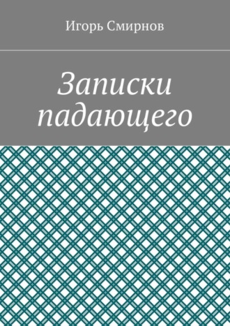 Игорь Смирнов. Записки падающего