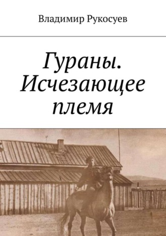 Владимир Рукосуев. Гураны. Исчезающее племя