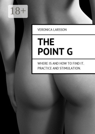 Обложка книги «The point G. Where is and how to find it. Practice and stimulation»