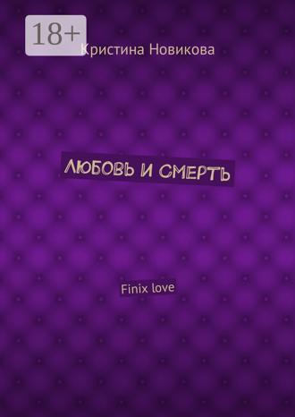 Обложка книги «Любовь и смерть. Finix love»