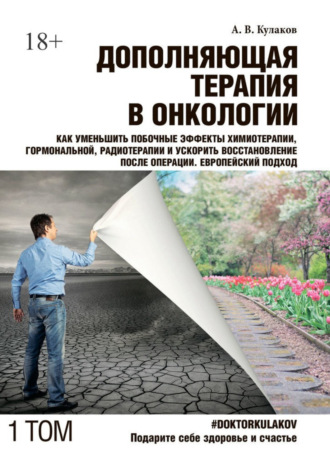 Андрей Вячеславович Кулаков. Дополняющая терапия в онкологии. Том 1. Как уменьшить побочные эффекты химиотерапии, гормональной, радиотерапии и ускорить восстановление после операции. Европейский подход