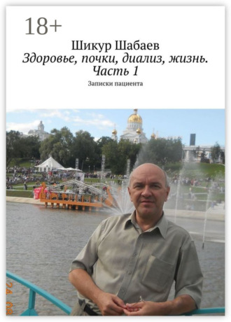 Обложка книги «Здоровье, почки, диализ, жизнь. Часть 1. Записки пациента»