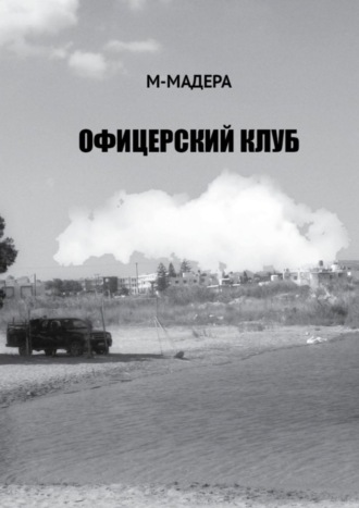 М-Мадера. Офицерский клуб. Остросюжетный роман, смесь детектива, приключений и лав-стори