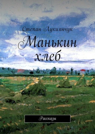 Обложка книги «Манькин хлеб. Рассказы»