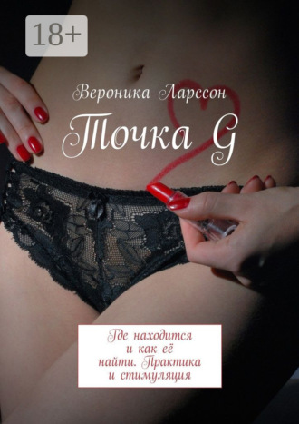 Обложка книги «Точка G. Где находится и как её найти. Практика и стимуляция»