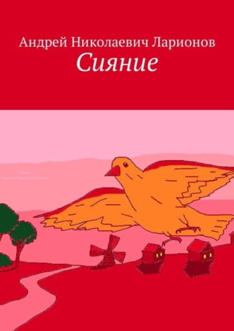 Андрей Николаевич Ларионов. Сияние. Стихи в прозе