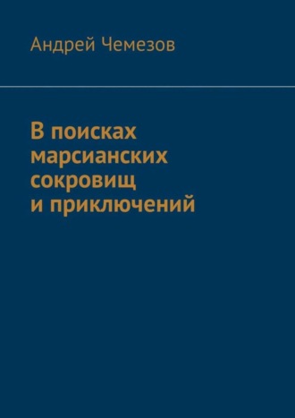 Андрей Чемезов. В поисках марсианских сокровищ и приключений