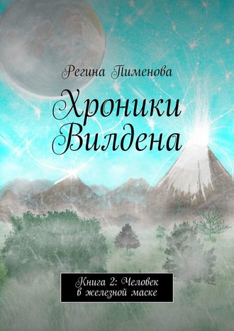 Регина Пименова. Хроники Вилдена. Книга 2: Человек в железной маске