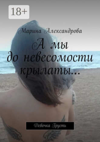 Марина Александрова. А мы до невесомости крылаты… Девочка Грусть