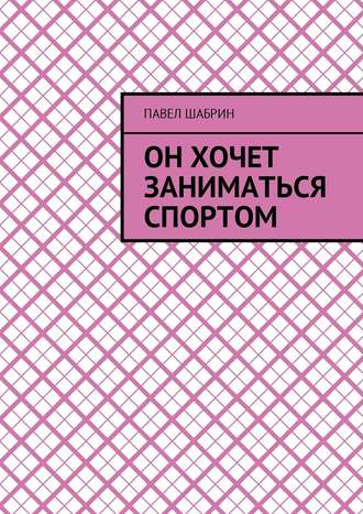 Павел Шабрин. Он хочет заниматься спортом