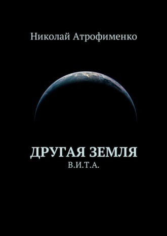 Николай Атрофименко. Другая земля. В.И.Т.А.