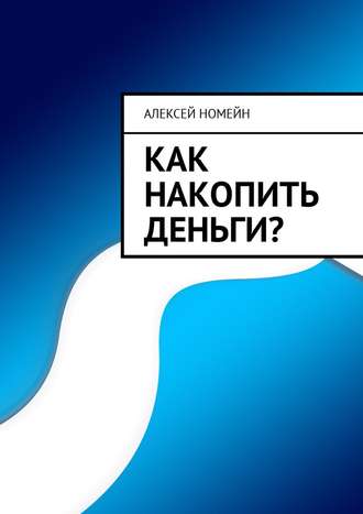 Алексей Номейн. Как накопить деньги?