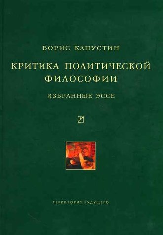 Борис Капустин. Критика политической философии: Избранные эссе