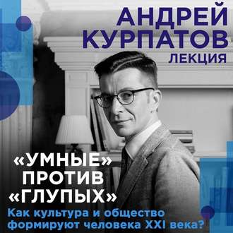 Обложка книги «Лекция «Умные» против «глупых». Как культура и общество формируют человека XXI века?»