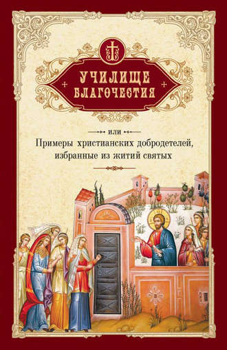 Обложка книги «Училище благочестия, или Примеры христианских добродетелей, избранные из житий святых»