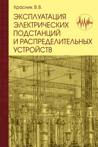 В. В. Красник. Эксплуатация электрических подстанций и распределительных устройств: Производственно-практическое пособие