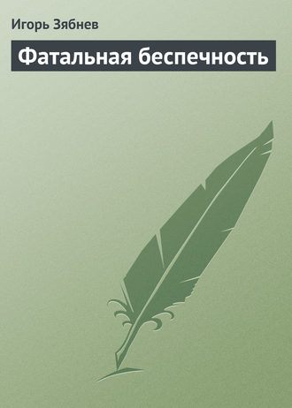 Игорь Зябнев. Фатальная беспечность