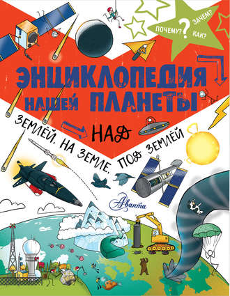 Обложка книги «Энциклопедия нашей планеты. Над землёй, на земле, под землёй»