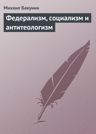 Михаил Бакунин. Федерализм, социализм и антитеологизм