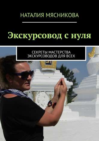 Наталия Мясникова. Экскурсовод с нуля. Секреты мастерства экскурсоводов для всех