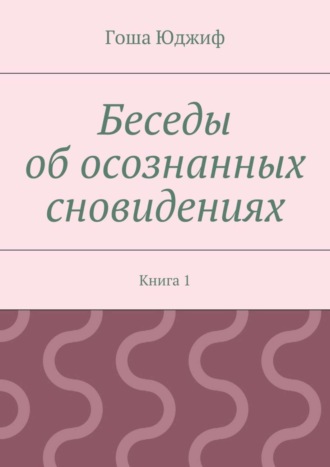 Гоша Юджиф. Беседы об осознанных сновидениях. Книга 1