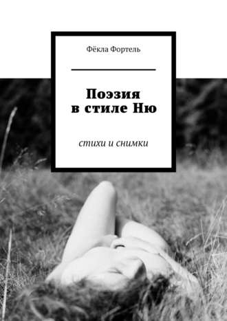 Фёкла Фортель. Поэзия в стиле Ню. Стихи и снимки