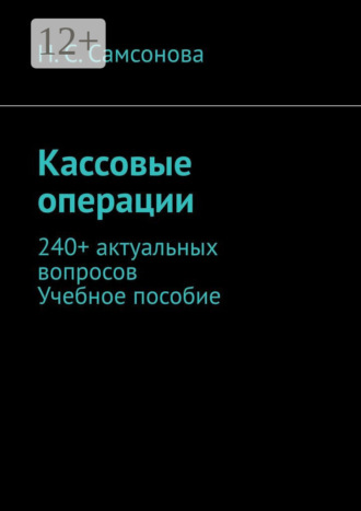 Обложка книги «Кассовые операции. 240+ актуальных вопросов. Учебное пособие»