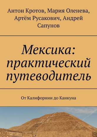 Антон Кротов. Мексика: практический путеводитель. От Калифорнии до Канкуна