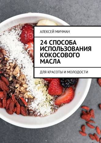Обложка книги «24 способа использования кокосового масла. Для красоты и молодости»