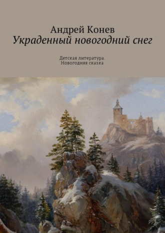 Андрей Юрьевич Конев. Украденный новогодний снег. Детская литература. Новогодняя сказка