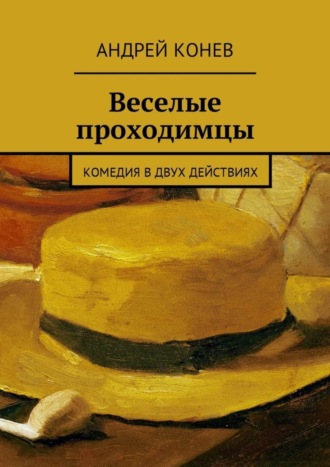 Андрей Юрьевич Конев. Веселые проходимцы. Комедия в двух действиях