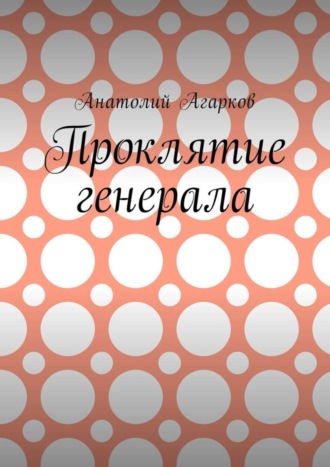 Анатолий Агарков. Проклятие генерала