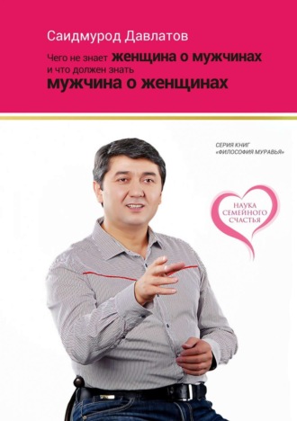 Саидмурод Давлатов. Чего не знает женщина о мужчинах и что должен знать мужчина о женщинах