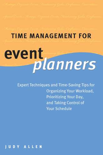 Judy  Allen. Time Management for Event Planners. Expert Techniques and Time-Saving Tips for Organizing Your Workload, Prioritizing Your Day, and Taking Control of Your Schedule