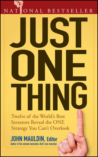 John  Mauldin. Just One Thing. Twelve of the World's Best Investors Reveal the One Strategy You Can't Overlook