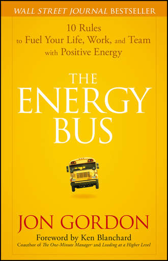 Ken Blanchard. The Energy Bus. 10 Rules to Fuel Your Life, Work, and Team with Positive Energy