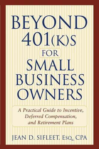 Jean Sifleet D.. Beyond 401(k)s for Small Business Owners. A Practical Guide to Incentive, Deferred Compensation, and Retirement Plans