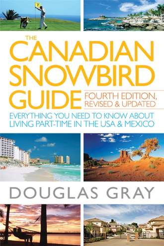 Douglas  Gray. The Canadian Snowbird Guide. Everything You Need to Know about Living Part-Time in the USA and Mexico