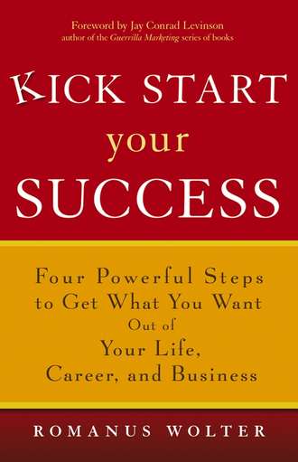 Romanus  Wolter. Kick Start Your Success. Four Powerful Steps to Get What You Want Out of Your Life, Career, and Business