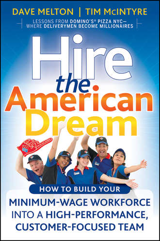 Dave  Melton. Hire the American Dream. How to Build Your Minimum Wage Workforce Into A High-Performance, Customer-Focused Team