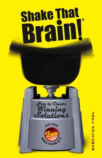 Joel  Saltzman. Shake That Brain. How to Create Winning Solutions and Have Fun While You're At It