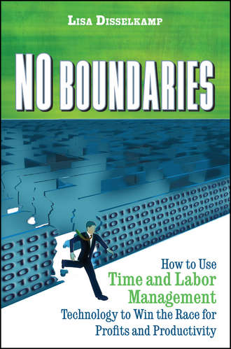 Lisa  Disselkamp. No Boundaries. How to Use Time and Labor Management Technology to Win the Race for Profits and Productivity