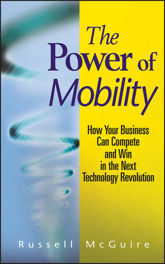 Russell  McGuire. The Power of Mobility. How Your Business Can Compete and Win in the Next Technology Revolution