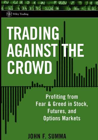 John Summa F.. Trading Against the Crowd. Profiting from Fear and Greed in Stock, Futures and Options Markets