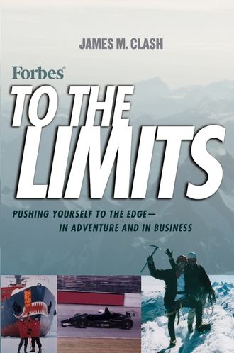 James Clash M.. Forbes To The Limits. Pushing Yourself to the Edge--in Adventure and in Business