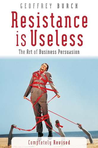 Geoff  Burch. Resistance is Useless. The Art of Business Persuasion