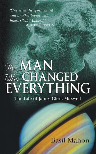 Basil  Mahon. The Man Who Changed Everything. The Life of James Clerk Maxwell