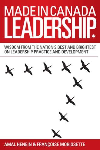 Amal  Henein. Made in Canada Leadership. Wisdom from the Nation's Best and Brightest on the Art and Practice of Leadership